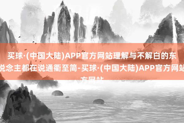 买球·(中国大陆)APP官方网站理解与不解白的东说念主都在说通衢至简-买球·(中国大陆)APP官方网站